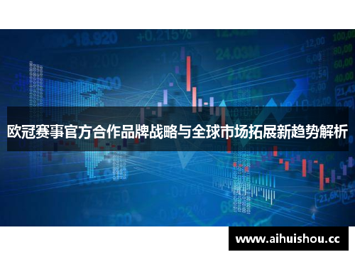 欧冠赛事官方合作品牌战略与全球市场拓展新趋势解析
